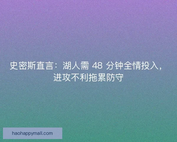史密斯直言：湖人需 48 分钟全情投入，进攻不利拖累防守