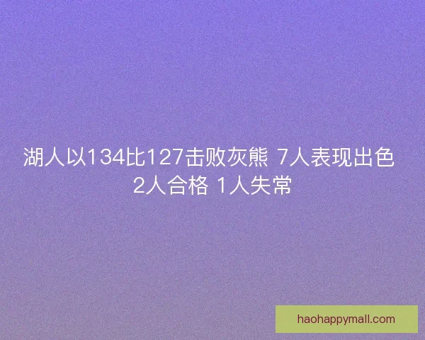 湖人以134比127击败灰熊 7人表现出色 2人合格 1人失常