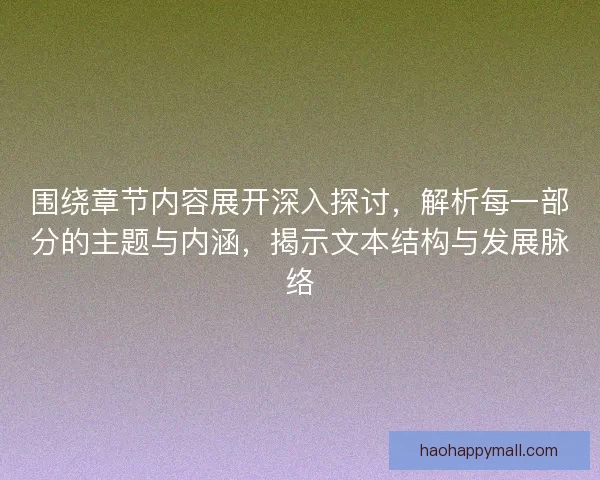 围绕章节内容展开深入探讨，解析每一部分的主题与内涵，揭示文本结构与发展脉络