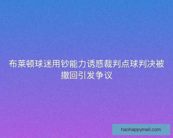 布莱顿球迷用钞能力诱惑裁判点球判决被撤回引发争议